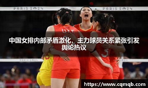 中国女排内部矛盾激化，主力球员关系紧张引发舆论热议