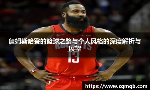 詹姆斯哈登的篮球之路与个人风格的深度解析与展望